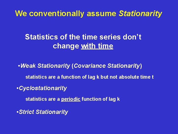 We conventionally assume Stationarity Statistics of the time series don’t change with time •