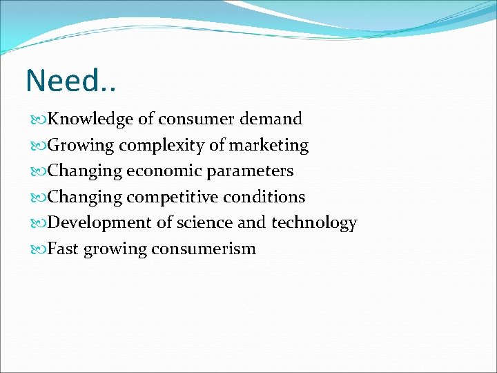 Need. . Knowledge of consumer demand Growing complexity of marketing Changing economic parameters Changing