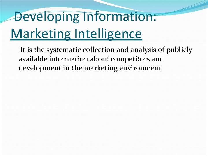 Developing Information: Marketing Intelligence It is the systematic collection and analysis of publicly available