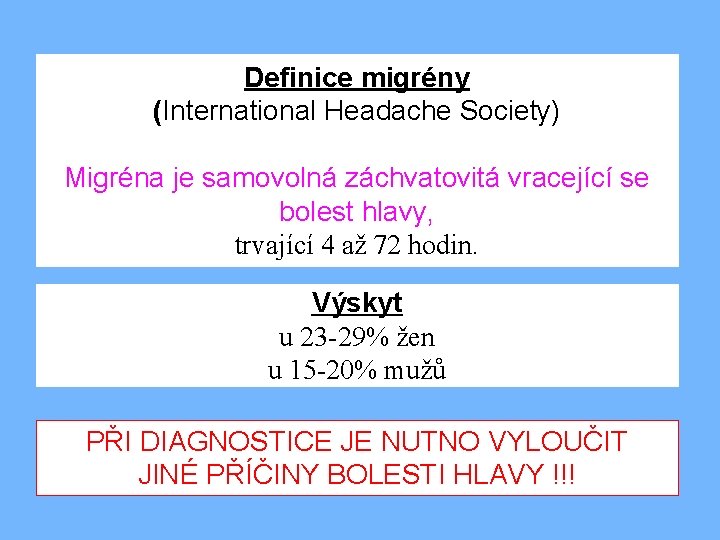 Definice migrény (International Headache Society) Migréna je samovolná záchvatovitá vracející se bolest hlavy, trvající