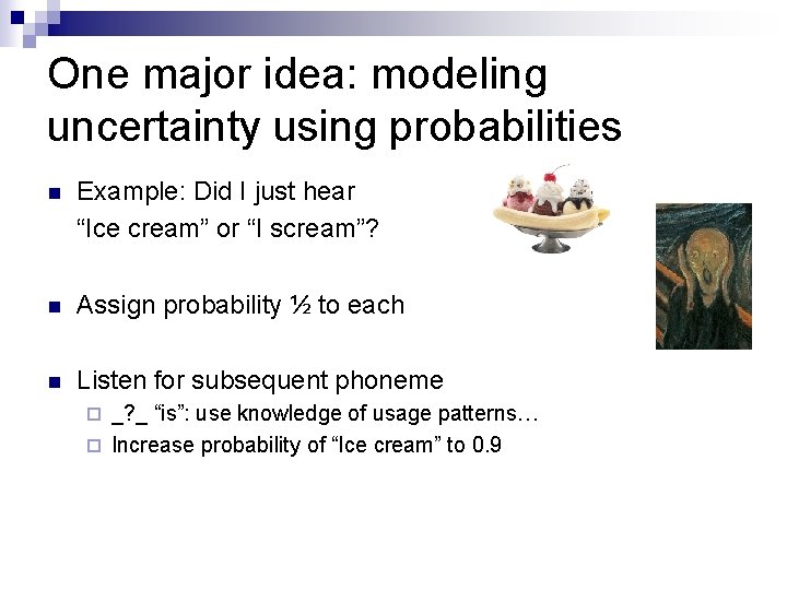 One major idea: modeling uncertainty using probabilities n Example: Did I just hear “Ice One major idea: modeling uncertainty using probabilities n Example: Did I just hear “Ice