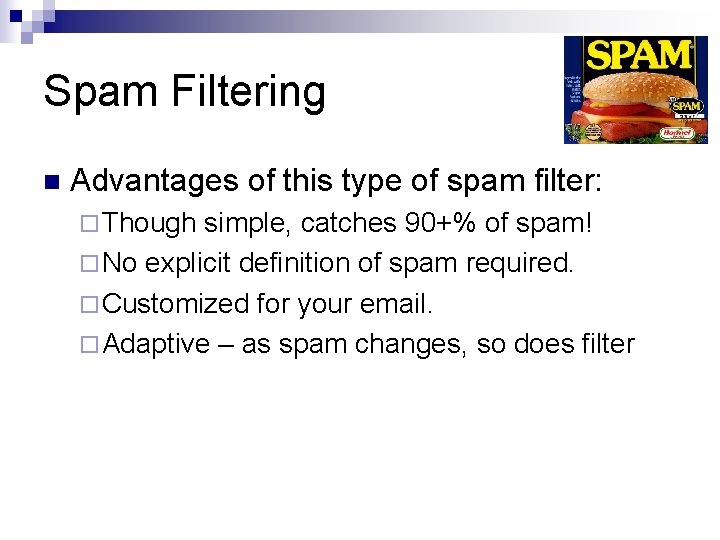 Spam Filtering n Advantages of this type of spam filter: ¨ Though simple, catches Spam Filtering n Advantages of this type of spam filter: ¨ Though simple, catches
