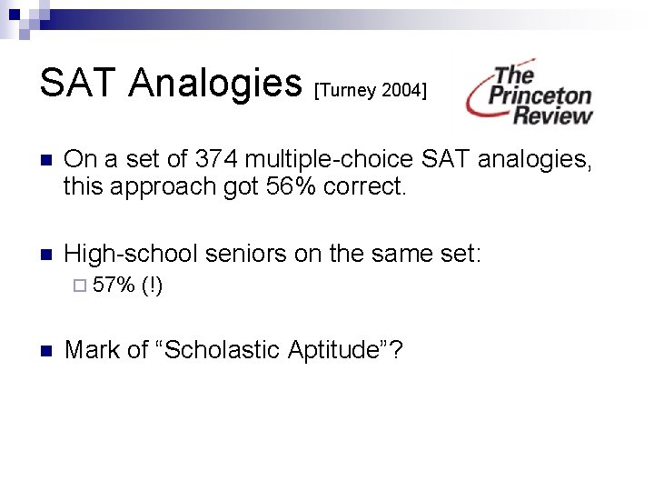 SAT Analogies [Turney 2004] n On a set of 374 multiple-choice SAT analogies, this