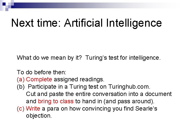Next time: Artificial Intelligence What do we mean by it? Turing’s test for intelligence. Next time: Artificial Intelligence What do we mean by it? Turing’s test for intelligence.