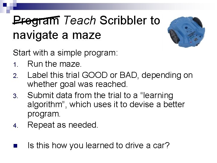 Program Scribbler Teach Scribbler to Program to navigate aa maze navigate Start with a Program Scribbler Teach Scribbler to Program to navigate aa maze navigate Start with a