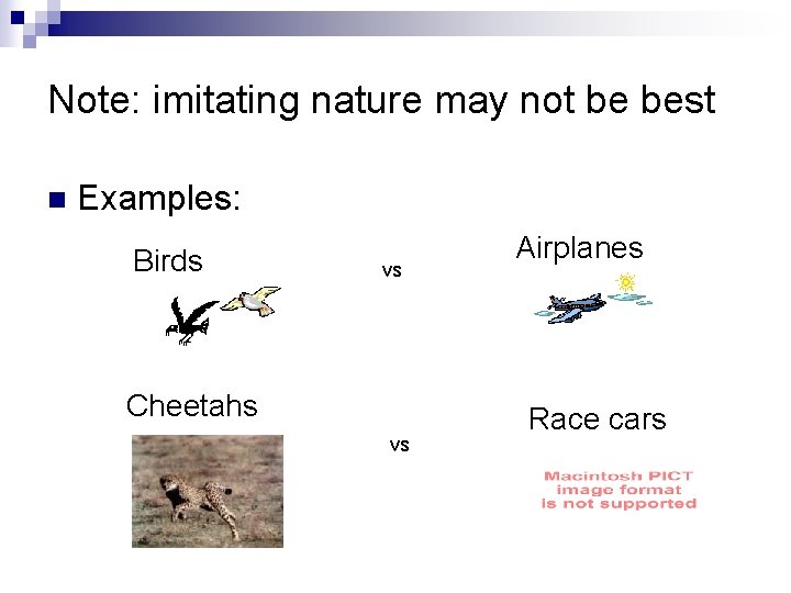 Note: imitating nature may not be best n Examples: Birds vs Cheetahs vs Airplanes Note: imitating nature may not be best n Examples: Birds vs Cheetahs vs Airplanes
