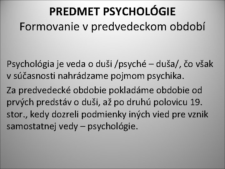 PREDMET PSYCHOLÓGIE Formovanie v predvedeckom období Psychológia je veda o duši /psyché – duša/,