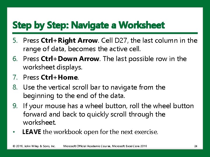 Step by Step: Navigate a Worksheet 5. Press Ctrl+Right Arrow. Cell D 27, the