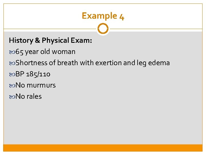 Example 4 History & Physical Exam: 65 year old woman Shortness of breath with