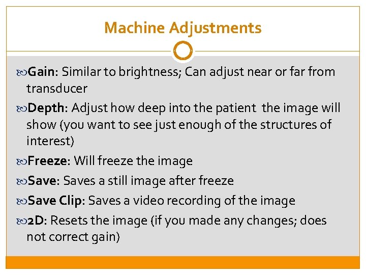 Machine Adjustments Gain: Similar to brightness; Can adjust near or far from transducer Depth: