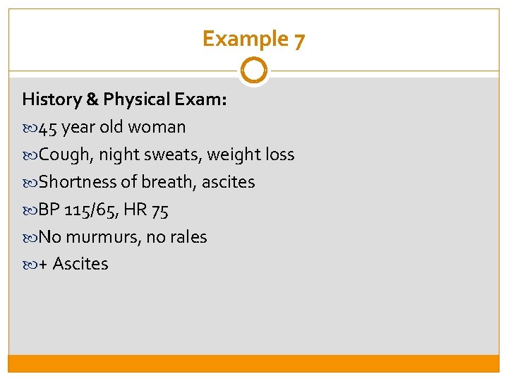 Example 7 History & Physical Exam: 45 year old woman Cough, night sweats, weight