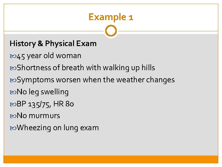 Example 1 History & Physical Exam 45 year old woman Shortness of breath with