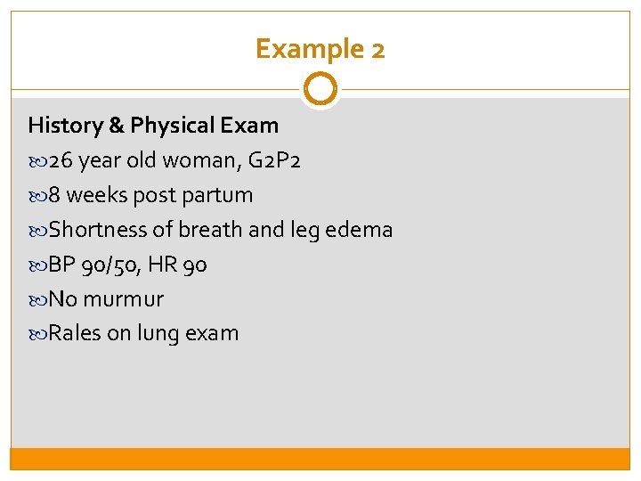 Example 2 History & Physical Exam 26 year old woman, G 2 P 2