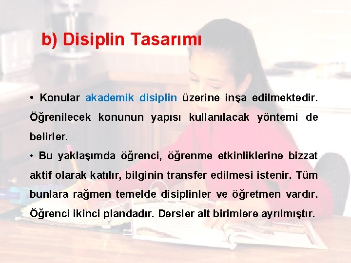 b) Disiplin Tasarımı • Konular akademik disiplin üzerine inşa edilmektedir. Öğrenilecek konunun yapısı kullanılacak