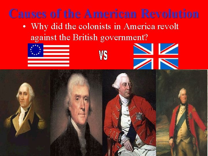 Causes of the American Revolution • Why did the colonists in America revolt against