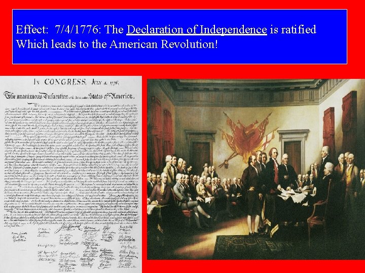 Effect: 7/4/1776: The Declaration of Independence is ratified Which leads to the American Revolution!