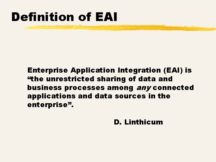 Definition of EAI Enterprise Application Integration (EAI) is “the unrestricted sharing of data and