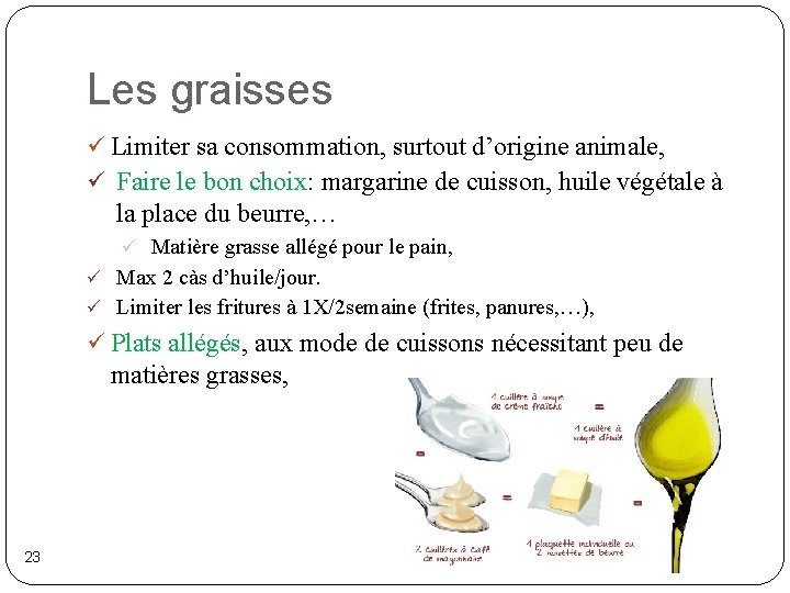 Les graisses ü Limiter sa consommation, surtout d’origine animale, ü Faire le bon choix: