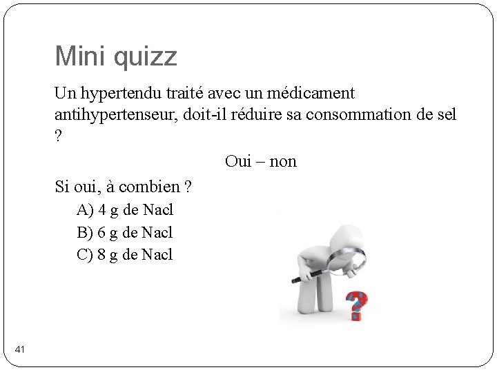 Mini quizz Un hypertendu traité avec un médicament antihypertenseur, doit-il réduire sa consommation de