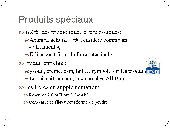 Produits spéciaux Intérêt des probiotiques et prébiotiques: Actimel, activia, … considéré comme un «