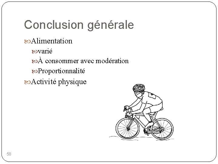 Conclusion générale Alimentation varié À consommer avec modération Proportionnalité Activité physique 58 