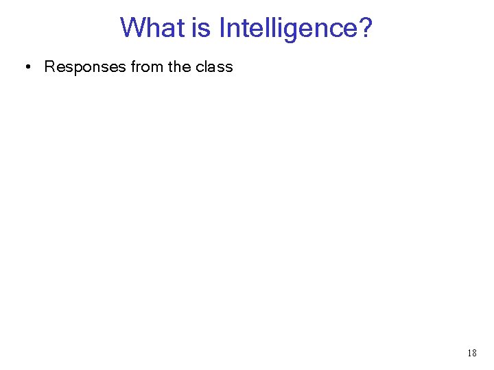 What is Intelligence? • Responses from the class 18 What is Intelligence? • Responses from the class 18