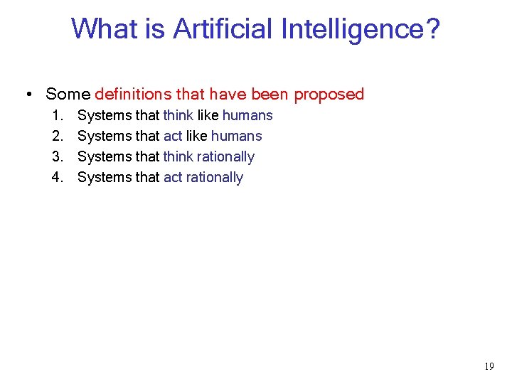What is Artificial Intelligence? • Some definitions that have been proposed 1. 2. 3. What is Artificial Intelligence? • Some definitions that have been proposed 1. 2. 3.