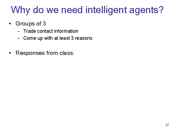 Why do we need intelligent agents? • Groups of 3 – Trade contact information Why do we need intelligent agents? • Groups of 3 – Trade contact information