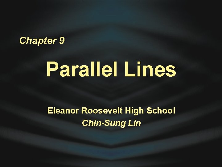 Chapter 9 Parallel Lines Eleanor Roosevelt High School Chin-Sung Lin 