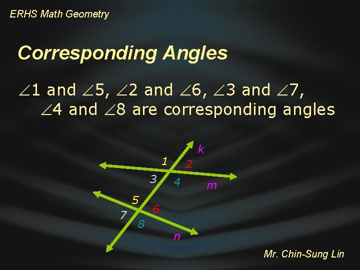 ERHS Math Geometry Corresponding Angles 1 and 5, 2 and 6, 3 and 7,