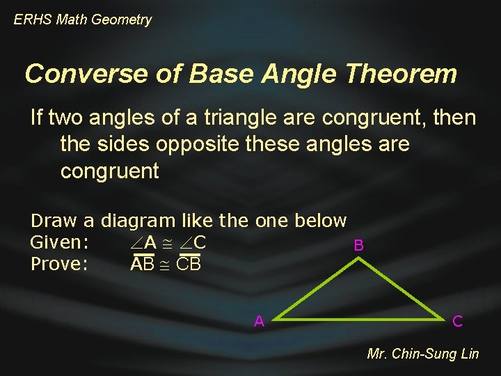 ERHS Math Geometry Converse of Base Angle Theorem If two angles of a triangle