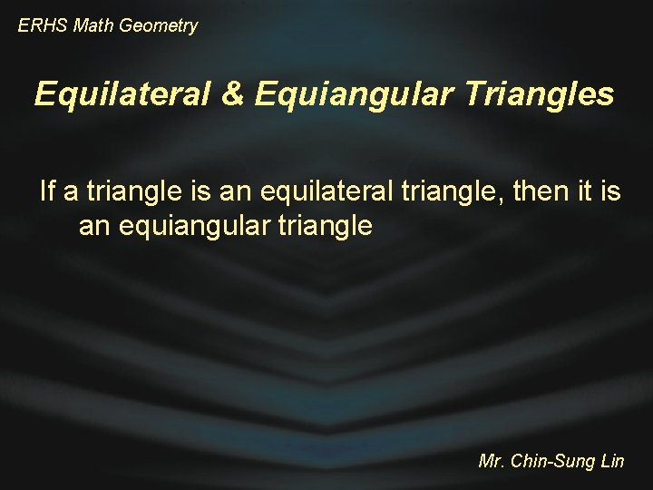 ERHS Math Geometry Equilateral & Equiangular Triangles If a triangle is an equilateral triangle,