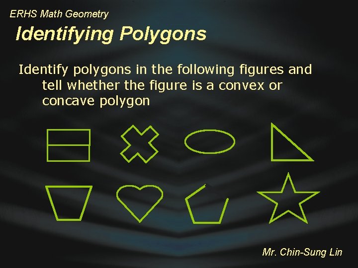 ERHS Math Geometry Identifying Polygons Identify polygons in the following figures and tell whether