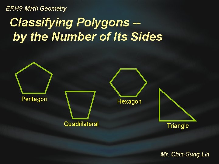 ERHS Math Geometry Classifying Polygons -by the Number of Its Sides Pentagon Hexagon Quadrilateral