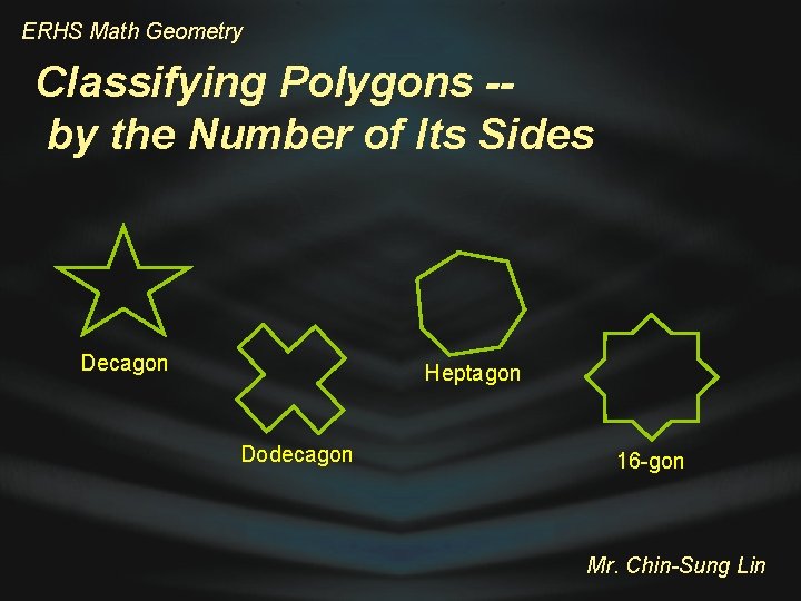 ERHS Math Geometry Classifying Polygons -by the Number of Its Sides Decagon Heptagon Dodecagon