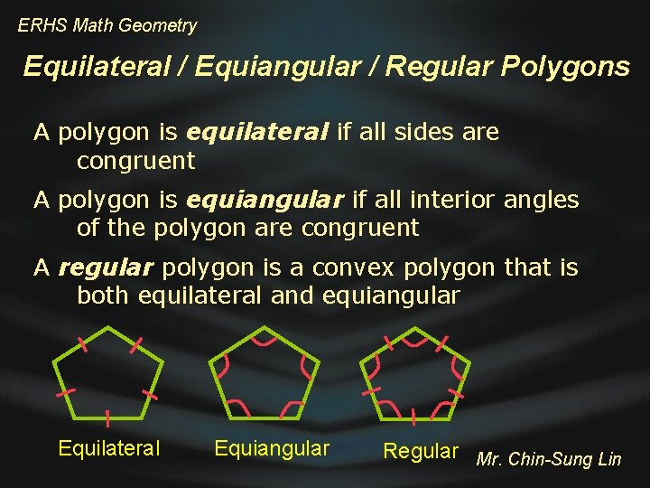 ERHS Math Geometry Equilateral / Equiangular / Regular Polygons A polygon is equilateral if