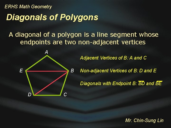 ERHS Math Geometry Diagonals of Polygons A diagonal of a polygon is a line