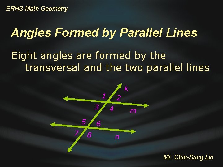 ERHS Math Geometry Angles Formed by Parallel Lines Eight angles are formed by the