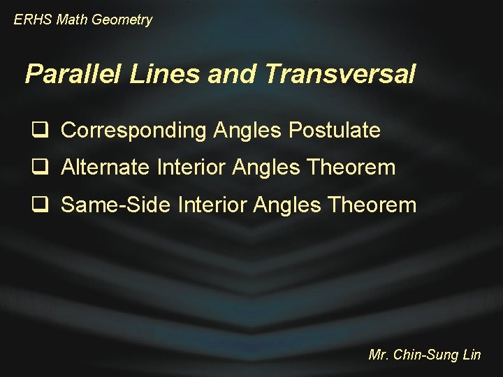 ERHS Math Geometry Parallel Lines and Transversal q Corresponding Angles Postulate q Alternate Interior