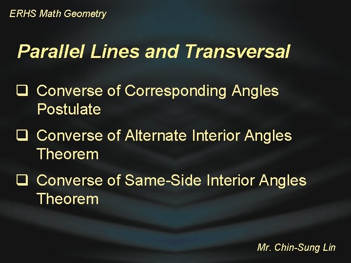 ERHS Math Geometry Parallel Lines and Transversal q Converse of Corresponding Angles Postulate q