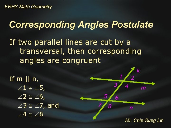 ERHS Math Geometry Corresponding Angles Postulate If two parallel lines are cut by a