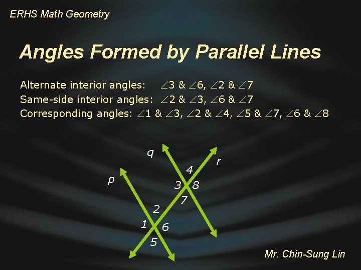 ERHS Math Geometry Angles Formed by Parallel Lines Alternate interior angles: 3 & 6,