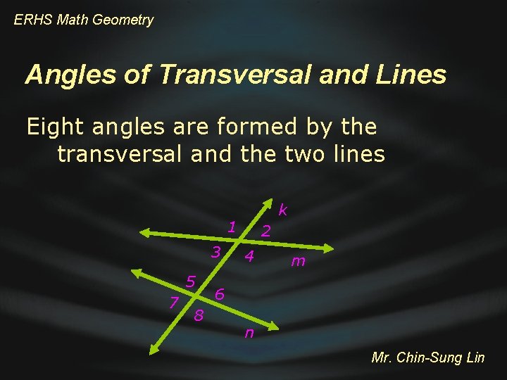 ERHS Math Geometry Angles of Transversal and Lines Eight angles are formed by the