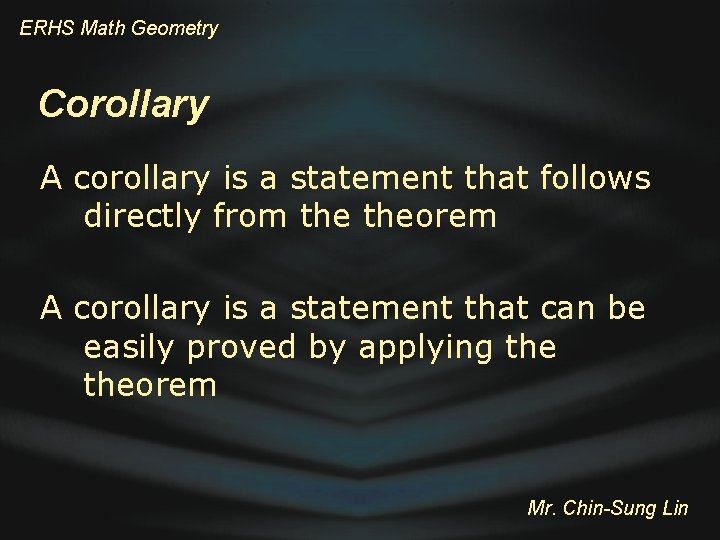 ERHS Math Geometry Corollary A corollary is a statement that follows directly from theorem