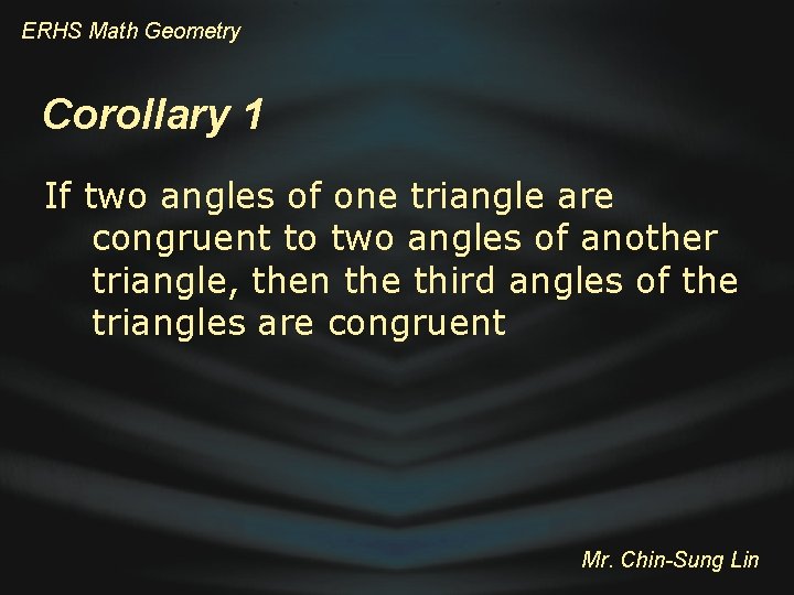 ERHS Math Geometry Corollary 1 If two angles of one triangle are congruent to