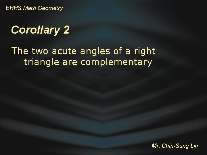 ERHS Math Geometry Corollary 2 The two acute angles of a right triangle are