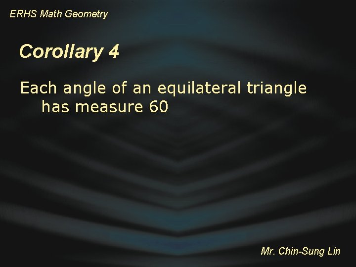 ERHS Math Geometry Corollary 4 Each angle of an equilateral triangle has measure 60
