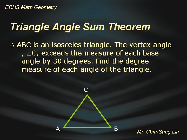 ERHS Math Geometry Triangle Angle Sum Theorem ∆ ABC is an isosceles triangle. The