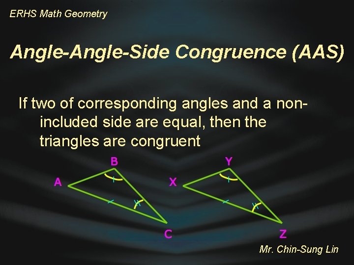 ERHS Math Geometry Angle-Side Congruence (AAS) If two of corresponding angles and a nonincluded