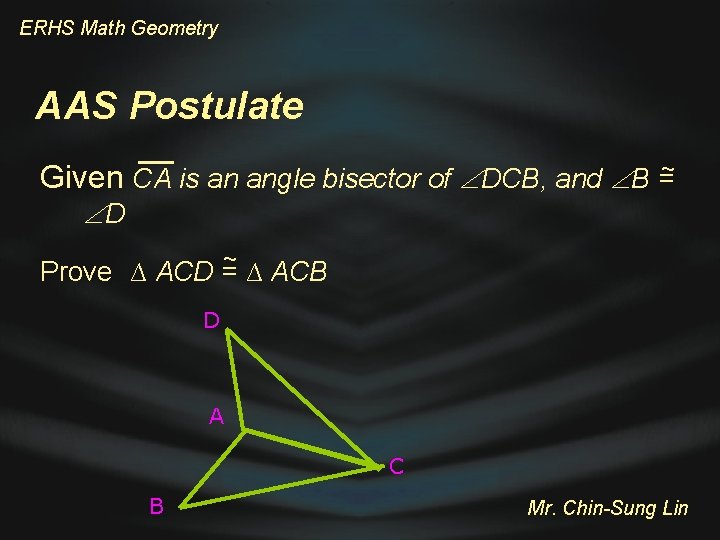 ERHS Math Geometry AAS Postulate Given CA is an angle bisector of DCB, and